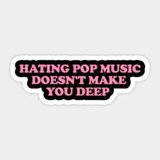 Hating Pop Music Doesn't Make You Deep, Y2K Iconic Funny It Girl Meme Sticker